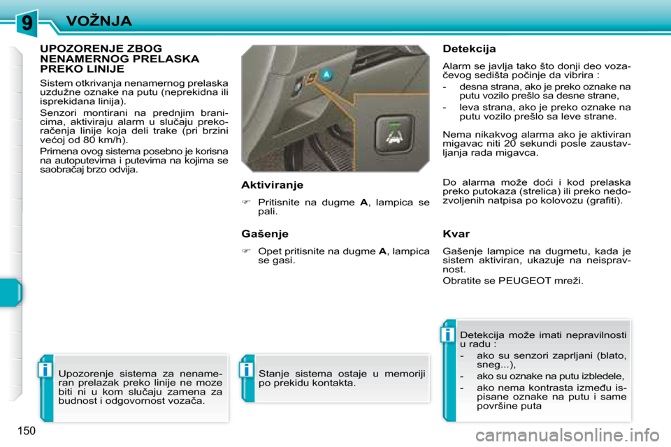 Peugeot 308 SW BL 2008  Упутство за употребу (in Serbian) i
i
i
150
�V�O�Ž�N�J�A
� � � � � �U�P�O�Z�O�R�E�N�J�E� �Z�B�O�G� NENAMERNOG PRELASKA �P�R�E�K�O� �L�I�N�I�J�E� 
 Sistem otkrivanja nenamernog prelaska  
�u�z�d�u�ž�n�e� �o�z�n�a�k�e� �n�a� �p�u�t�u�