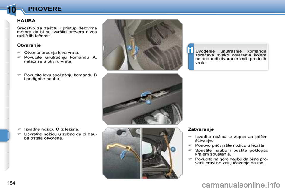 Peugeot 308 SW BL 2008  Упутство за употребу (in Serbian) 10
i
154
PROVERE
       HAUBA 
 Sredstvo  za  zaštitu  i  pristup  delovima  
motora  da  bi  se  izvršila  provera  nivoa 
�r�a�z�l�i�č�i�t�i�h� �t�e�č�n�o�s�t�i�.�  
  
� � �  �P�o�v�u�c�i�t�