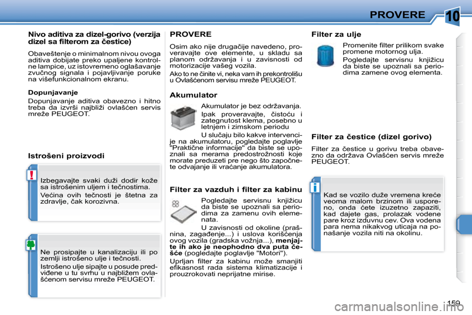 Peugeot 308 SW BL 2008  Упутство за употребу (in Serbian) 10
!
i
159
PROVERE
� �I�z�b�e�g�a�v�a�j�t�e�  �s�v�a�k�i�  �d�u�ž�i�  �d�o�d�i�r�  �k�o�ž�e�  
�s�a� �i�s�t�r�o�š�e�n�i�m� �u�l�j�e�m� �i� �t�e�č�n�o�s�t�i�m�a�.�  
� �V�e�ć�i�n�a�  �o�v�i�h�  �t