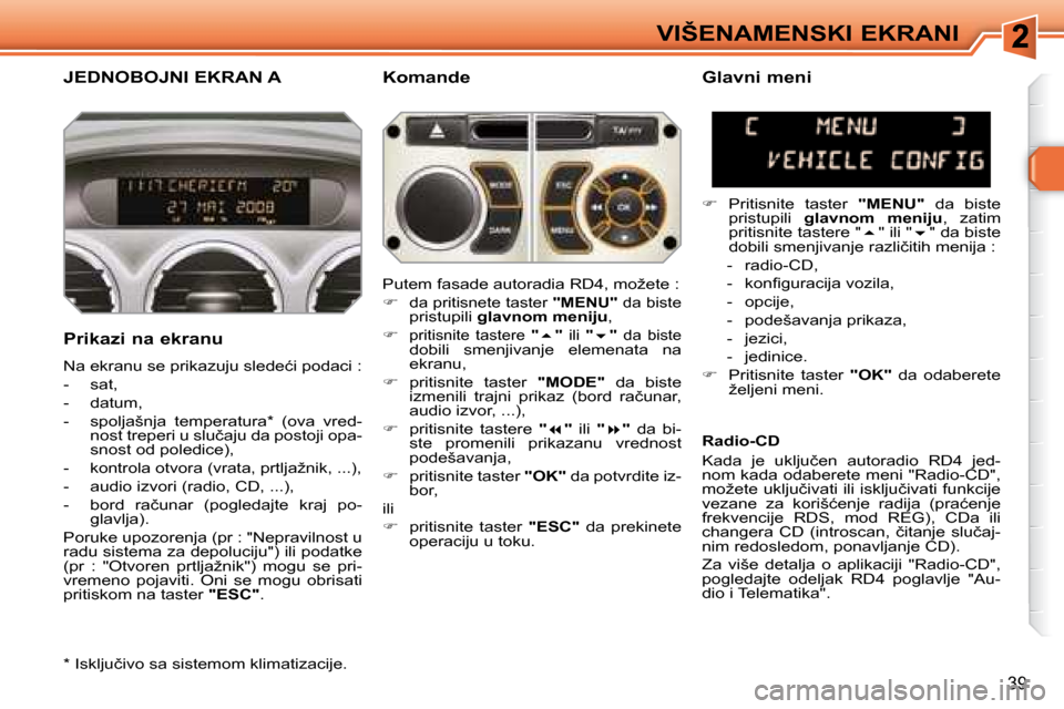 Peugeot 308 SW BL 2008  Упутство за употребу (in Serbian) 39
VIŠENAMENSKI EKRANI
� � � � � � � �J�E�D�N�O�B�O�J�N�I� �E�K�R�A�N� �A� � � �K�o�m�a�n�d�e� 
� � �P�r�i�k�a�z�i� �n�a� �e�k�r�a�n�u�  
� �N�a� �e�k�r�a�n�u� �s�e� �p�r�i�k�a�z�u�j�u� �s�l�e�d�e�ć