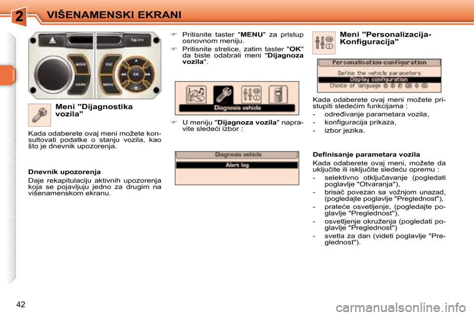 Peugeot 308 SW BL 2008  Упутство за употребу (in Serbian) 42
VIŠENAMENSKI EKRANI
� � �M�e�n�i� �"�D�i�j�a�g�n�o�s�t�i�k�a�  
�v�o�z�i�l�a�"�    
� � �  �P�r�i�t�i�s�n�i�t�e�  �t�a�s�t�e�r�  �"�  MENU "  za  pristup 
�o�s�n�o�v�n�o�m� �m�e�n�i�j�u�.� 
  

