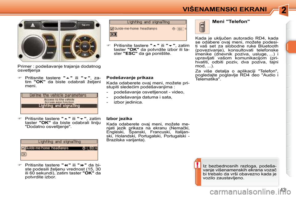 Peugeot 308 SW BL 2008  Упутство за употребу (in Serbian) !
43
VIŠENAMENSKI EKRANI
� �I�z�  �b�e�z�b�e�d�n�o�s�n�i�h�  �r�a�z�l�o�g�a�,�  �p�o�d�e�š�a�- 
�v�a�n�j�e� �v�i�š�e�n�a�m�e�n�s�k�i�h� �e�k�r�a�n�a� �v�o�z�a�č� 
bi trebalo da vrši obavezno kada