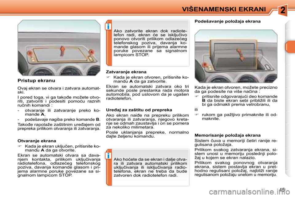 Peugeot 308 SW BL 2008  Упутство за употребу (in Serbian) i
i
45
VIŠENAMENSKI EKRANI
� � �P�r�i�s�t�u�p� �e�k�r�a�n�u�  
� �O�v�a�j� �e�k�r�a�n� �s�e� �o�t�v�a�r�a� �i� �z�a�t�v�a�r�a� �a�u�t�o�m�a�t�- 
�s�k�i�.�  
� �I� �p�o�r�e�d� �t�o�g�a�,� �v�i� �g�a� 