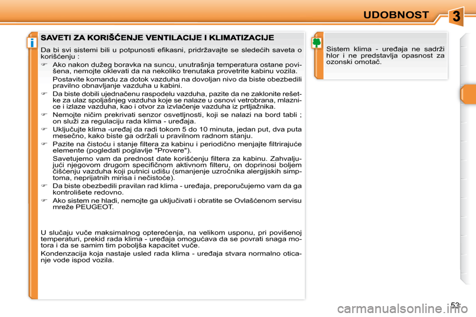Peugeot 308 SW BL 2008  Упутство за употребу (in Serbian) i
53
UDOBNOST
� �S�i�s�t�e�m�  �k�l�i�m�a�  �-�  �u�r�e�đ�a�j�a�  �n�e�  �s�a�d�r�ž�i�  
hlor  i  ne  predstavlja  opasnost  za 
�o�z�o�n�s�k�i� �o�m�o�t�a�č�.� 
� �D�a�  �b�i�  �s�v�i�  �s�i�s�t�e