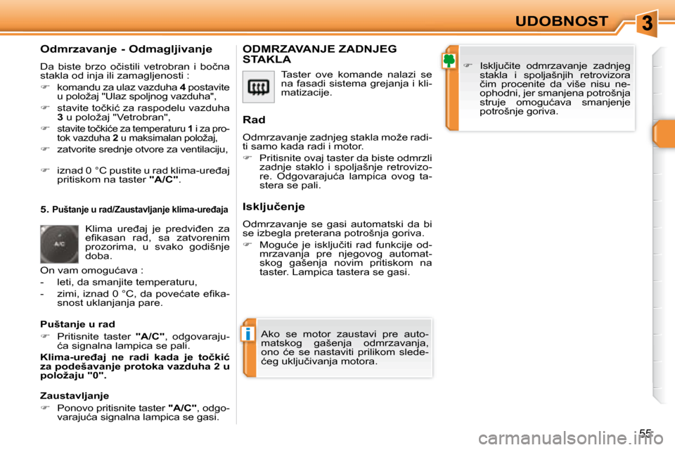 Peugeot 308 SW BL 2008  Упутство за употребу (in Serbian) i
55
UDOBNOST
� � �O�d�m�r�z�a�v�a�n�j�e� �-� �O�d�m�a�g�l�j�i�v�a�n�j�e�  
� �D�a�  �b�i�s�t�e�  �b�r�z�o�  �o�č�i�s�t�i�l�i�  �v�e�t�r�o�b�r�a�n�  �i�  �b�o�č�n�a�  
�s�t�a�k�l�a� �o�d� �i�n�j�a� 
