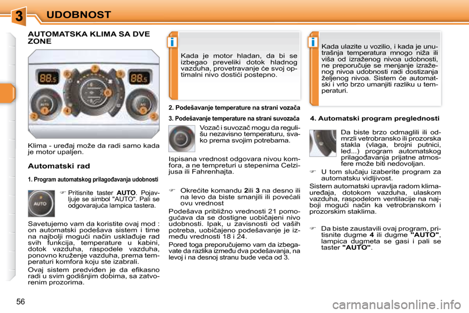 Peugeot 308 SW BL 2008  Упутство за употребу (in Serbian) ii
56
UDOBNOST Kada  je  motor  hladan,  da  bi  se  
izbegao  preveliki  dotok  hladnog 
�v�a�z�d�u�h�a�,� �p�r�o�v�e�t�r�a�v�a�n�j�e� �ć�e� �s�v�o�j� �o�p�-
�t�i�m�a�l�n�i� �n�i�v�o� �d�o�s�t�i�ć�