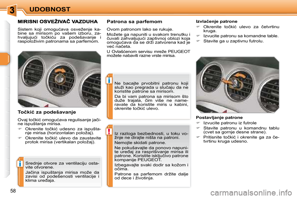 Peugeot 308 SW BL 2008  Упутство за употребу (in Serbian) !
i
i
58
UDOBNOST� �I�z�  �r�a�z�l�o�g�a�  �b�e�z�b�e�d�n�o�s�t�i�,�  �u�  �t�o�k�u�  �v�o�- 
�ž�n�j�e� �n�e� �d�i�r�a�j�t�e� �n�i�š�t�a� �n�a� �p�a�t�r�o�n�i�.�  
�N�e�m�o�j�t�e� �s�k�i�d�a�t�i� �p