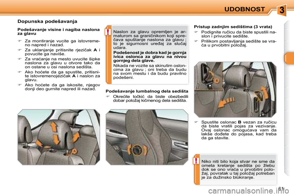 Peugeot 308 SW BL 2008  Упутство за употребу (in Serbian) !
!
61
UDOBNOST
Niko  niti  bilo  koja  stvar  ne  sme  da  
�o�m�e�t�a�  �k�r�e�t�a�n�j�e�  �s�e�d�i�š�t�a�  �p�o�  �ž�l�e�b�u� 
�d�o�k�  �s�e�  �o�n�o�  �v�r�a�ć�a�  �u�  �p�r�v�o�b�i�t�n�i�  �p�