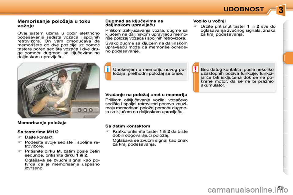 Peugeot 308 SW BL 2008  Упутство за употребу (in Serbian) i!
63
UDOBNOST
� � �M�e�m�o�r�i�s�a�n�j�e� �p�o�l�o�ž�a�j�a� �u� �t�o�k�u�  
�v�o�ž�n�j�e�  
� �O�v�a�j�  �s�i�s�t�e�m�  �u�z�i�m�a�  �u�  �o�b�z�i�r�  �e�l�e�k�t�r�i�č�n�o�  
�p�o�d�e�š�a�v�a�n�j