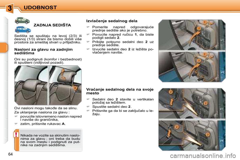 Peugeot 308 SW BL 2008  Упутство за употребу (in Serbian) !
64
UDOBNOST
� � � � � � � � � �Z�A�D�N�J�A� �S�E�D�I�Š�T�A� 
� �N�i�k�a�d�a� �n�e� �v�o�z�i�t�e� �s�a� �s�k�i�n�u�t�i�m� �n�a�s�l�o�- 
nima  za  glavu ;  oni  treba  da  budu 
�n�a�  �s�v�o�m�  �m�
