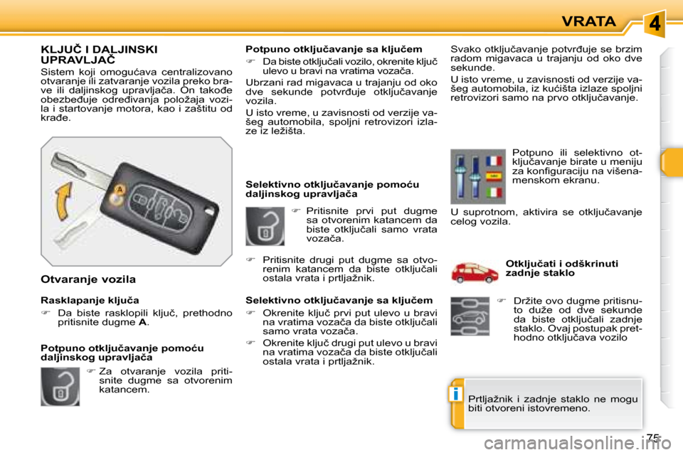 Peugeot 308 SW BL 2008  Упутство за употребу (in Serbian) i
75
VRATA
   
� � �  �P�r�i�t�i�s�n�i�t�e�  �p�r�v�i�  �p�u�t�  �d�u�g�m�e� 
sa  otvorenim  katancem  da  
�b�i�s�t�e�  �o�t�k�l�j�u�č�a�l�i�  �s�a�m�o�  �v�r�a�t�a� 
�v�o�z�a�č�a�.� 
� � � �S�e