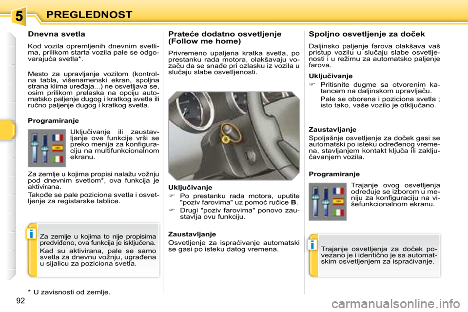 Peugeot 308 SW BL 2008  Упутство за употребу (in Serbian) i
i
92
PREGLEDNOST� � �P�r�a�t�e�ć�e� �d�o�d�a�t�n�o� �o�s�v�e�t�l�j�e�n�j�e�  
�(�F�o�l�l�o�w� �m�e� �h�o�m�e�)�  
� �P�r�i�v�r�e�m�e�n�o�  �u�p�a�l�j�e�n�a�  �k�r�a�t�k�a�  �s�v�e�t�l�a�,�  �p�o�  