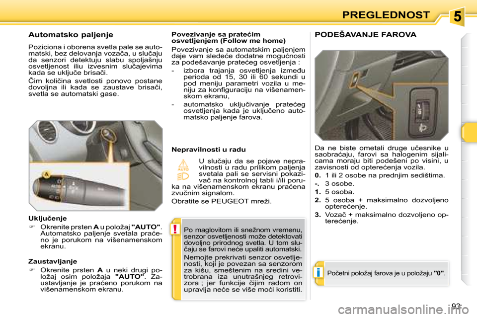 Peugeot 308 SW BL 2008  Упутство за употребу (in Serbian) !
i
93
PREGLEDNOST
� �P�o� �m�a�g�l�o�v�i�t�o�m� �i�l�i� �s�n�e�ž�n�o�m� �v�r�e�m�e�n�u�,�  
�s�e�n�z�o�r� �o�s�v�e�t�l�j�e�n�o�s�t�i� �m�o�ž�e� �d�e�t�e�k�t�o�v�a�t�i� 
�d�o�v�o�l�j�n�o�  �p�r�i�r�