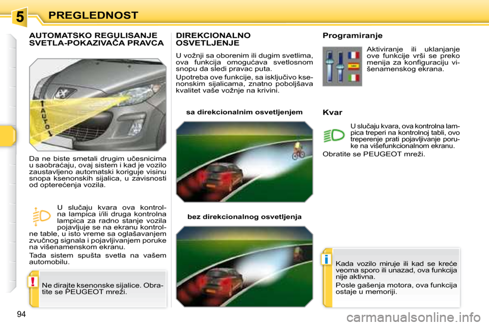 Peugeot 308 SW BL 2008  Упутство за употребу (in Serbian) !
i
94
PREGLEDNOST
       DIREKCIONALNO �O�S�V�E�T�L�J�E�N�J�E� 
� �U� �v�o�ž�n�j�i� �s�a� �o�b�o�r�e�n�i�m� �i�l�i� �d�u�g�i�m� �s�v�e�t�l�i�m�a�,�  
�o�v�a�  �f�u�n�k�c�i�j�a�  �o�m�o�g�u�ć�a�v�a�