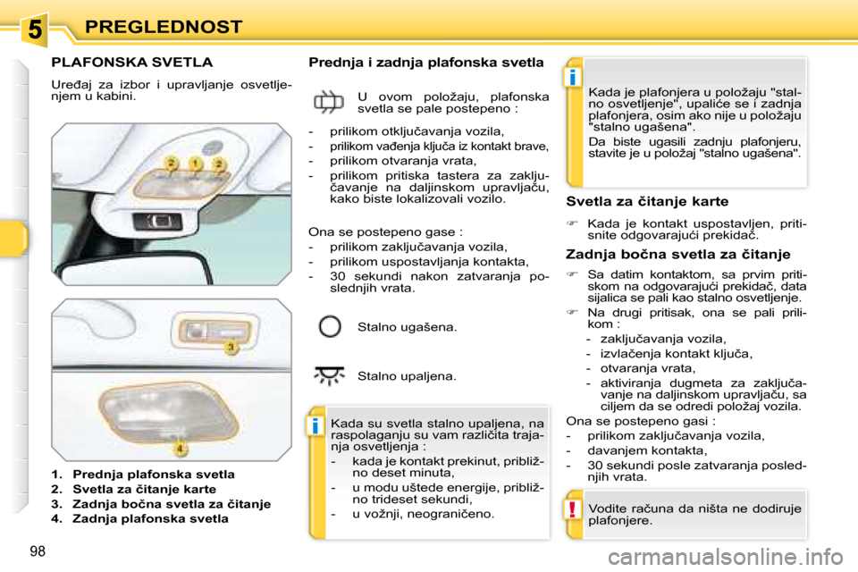 Peugeot 308 SW BL 2008  Упутство за употребу (in Serbian) i
i
!
98
PREGLEDNOST
           PLAFONSKA SVETLA 
� �U�r�e�đ�a�j�  �z�a�  �i�z�b�o�r�  �i�  �u�p�r�a�v�l�j�a�n�j�e�  �o�s�v�e�t�l�j�e�- 
�n�j�e�m� �u� �k�a�b�i�n�i�.�  
   
1.     �P�r�e�d�n�j�a� �p�