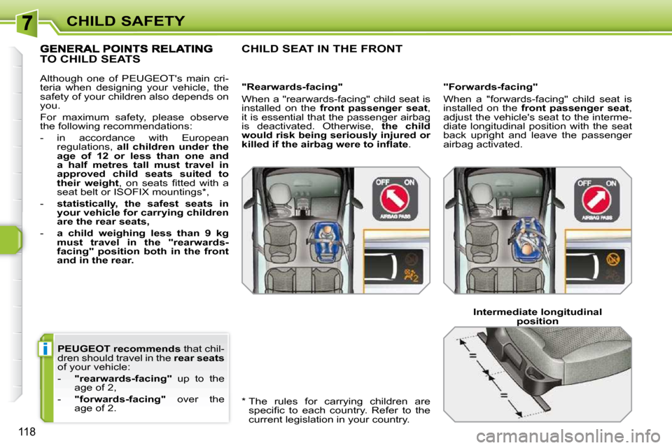Peugeot 308 SW BL Dag 2009.5  Owners Manual i
118
CHILD SAFETY
  
PEUGEOT recommends   that chil-
dren should travel in the   rear seats  
of your vehicle:  
   -     "rearwards-facing"    up  to  the 
age of 2, 
  -     "forwards-facing"    ov