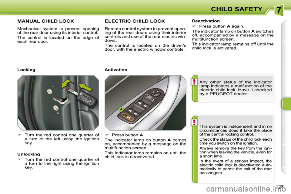 Peugeot 308 SW BL Dag 2009.5  Owners Manual !
!
127
CHILD SAFETY
 This system is independent and in no  
circumstances  does  it  take  the  place 
of the central locking control.  
� �C�h�e�c�k� �t�h�e� �s�t�a�t�u�s� �o�f� �t�h�e� �c�h�i�l�d� 