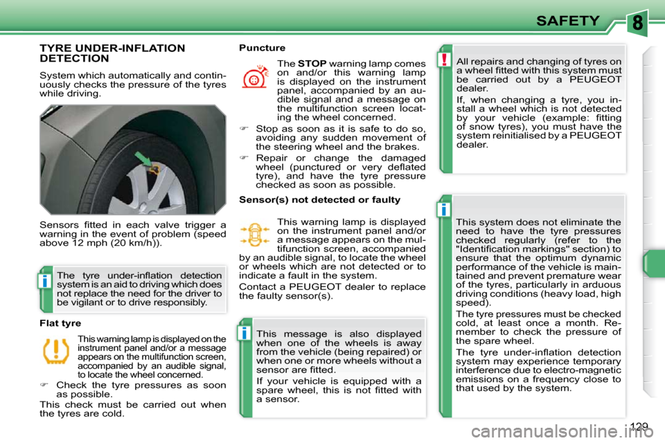 Peugeot 308 SW BL Dag 2009.5  Owners Manual !
i
i
i
129
SAFETY
TYRE UNDER-INFLATION DETECTION 
 System which automatically and contin- 
uously checks the pressure of the tyres 
while driving.  All repairs and changing of tyres on 
�a� �w�h�e�e�