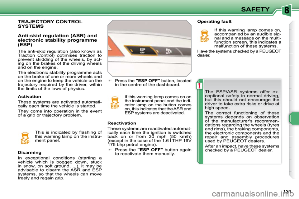 Peugeot 308 SW BL Dag 2009.5  Owners Manual !
SAFETY
 The  ESP/ASR  systems  offer  ex- 
ceptional  safety  in  normal  driving, 
but  this  should  not  encourage  the 
driver to take extra risks or drive at 
high speed.  
 The  correct  funct
