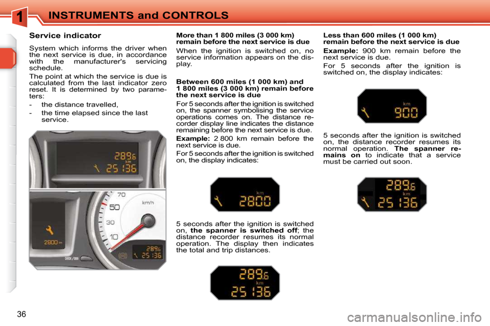 Peugeot 308 SW BL Dag 2009.5 User Guide 36
INSTRUMENTS and CONTROLS
       Service indicator  
 System  which  informs  the  driver  when  
the  next  service  is  due,  in  accordance 
with  the  manufacturers  servicing 
schedule.  
 The