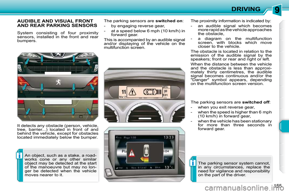 Peugeot 308 SW BL Dag 2009.5  Owners Manual i
i
155
DRIVING
       AUDIBLE AND VISUAL FRONT AND REAR PARKING SENSORS 
� �S�y�s�t�e�m�  �c�o�n�s�i�s�t�i�n�g�  �o�f�  �f�o�u�r�  �p�r�o�x�i�m�i�t�y�  
sensors,  installed  in  the  front  and  rear