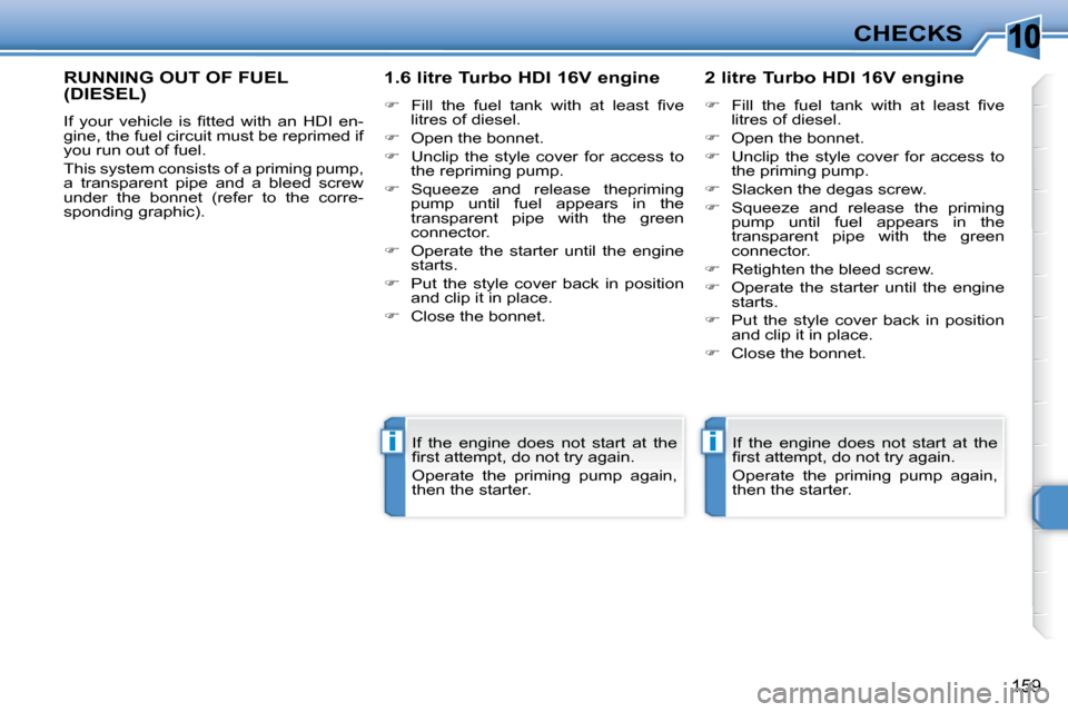 Peugeot 308 SW BL Dag 2009.5  Owners Manual 10
ii
159
CHECKS
RUNNING OUT OF FUEL (DIESEL) 
� �I�f�  �y�o�u�r�  �v�e�h�i�c�l�e�  �i�s�  �ﬁ� �t�t�e�d�  �w�i�t�h�  �a�n�  �H�D�I�  �e�n�- 
gine, the fuel circuit must be reprimed if 
you run out o