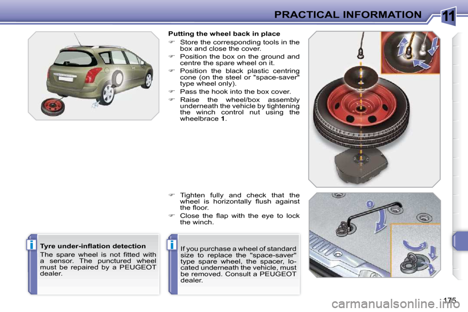 Peugeot 308 SW BL Dag 2009.5  Owners Manual 11
ii
175
PRACTICAL INFORMATION
� � �T�y�r�e� �u�n�d�e�r�-�i�n�ﬂ� �a�t�i�o�n� �d�e�t�e�c�t�i�o�n�  
� �T�h�e�  �s�p�a�r�e�  �w�h�e�e�l�  �i�s�  �n�o�t�  �ﬁ� �t�t�e�d�  �w�i�t�h�  
a  sensor.  The 