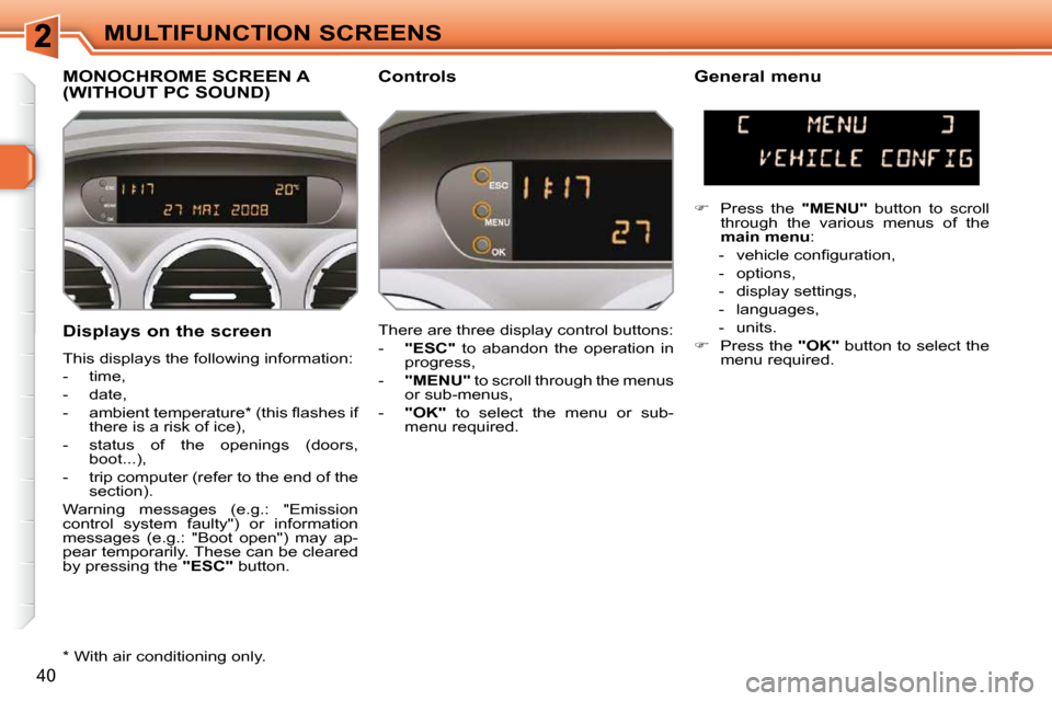 Peugeot 308 SW BL Dag 2009.5  Owners Manual 40
MULTIFUNCTION SCREENS
  Displays on the screen  
 This displays the following information:  
   -   time, 
  -   date, 
� � �-� �  �a�m�b�i�e�n�t� �t�e�m�p�e�r�a�t�u�r�e� �*� � �(�t�h�i�s� �ﬂ� �a