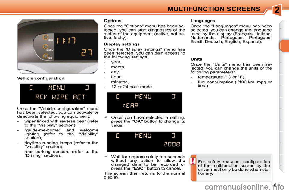 Peugeot 308 SW BL Dag 2009.5 User Guide !
41
MULTIFUNCTION SCREENS
� � �V�e�h�i�c�l�e� �c�o�n�ﬁ� �g�u�r�a�t�i�o�n�    Options  
 Once the "Options" menu has been se- 
lected,  you  can  start  diagnostics  of  the 
status of the equipment