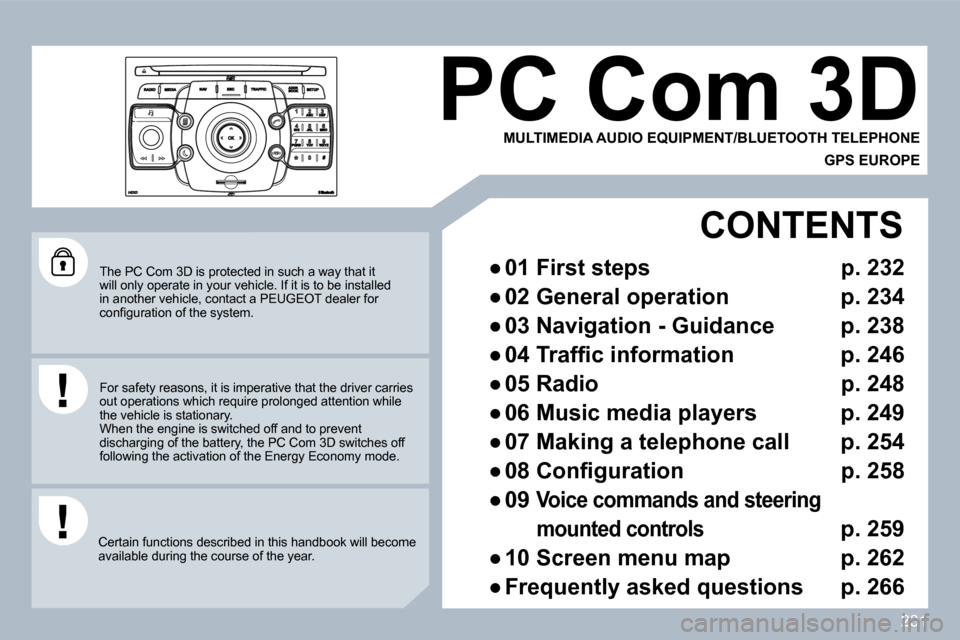 Peugeot 308 SW BL Dag 2009.5  Owners Manual 231
  The PC Com 3D is protected in such a way that it will only operate in your vehicle. If it is to be installed in another vehicle, contact a PEUGEOT dealer for �c�o�n�ﬁ� �g�u�r�a�t�i�o�n� �o�f� 