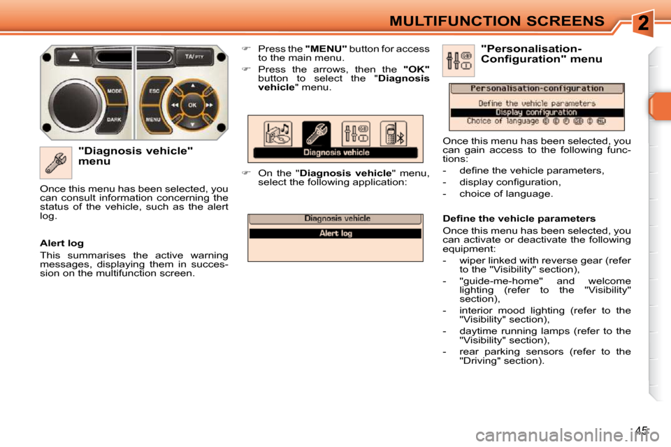 Peugeot 308 SW BL Dag 2009.5 User Guide 45
MULTIFUNCTION SCREENS
� � �"�D�i�a�g�n�o�s�i�s� �v�e�h�i�c�l�e�"�  
menu    
�    Press the   "MENU"  button for access 
to the main menu. 
  
�    Press  the  arrows,  then  the    "OK"  
bu