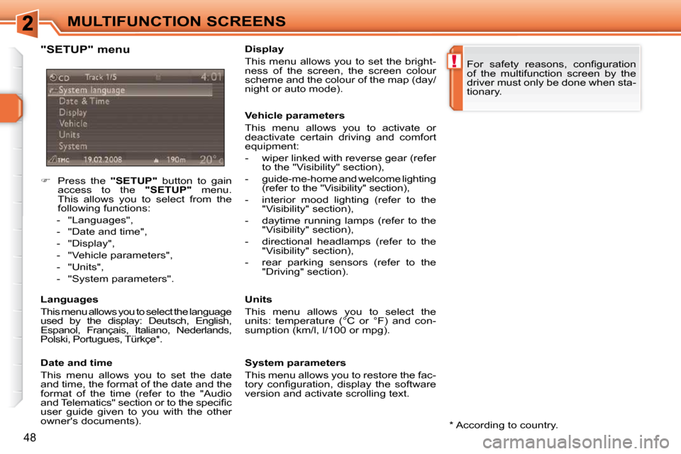 Peugeot 308 SW BL Dag 2009.5  Owners Manual !
48
MULTIFUNCTION SCREENS
    
�    Press  the    "SETUP"   button  to  gain 
access  to  the    "SETUP"   menu. 
This  allows  you  to  select  from  the  
following functions: 
   -   "Languages