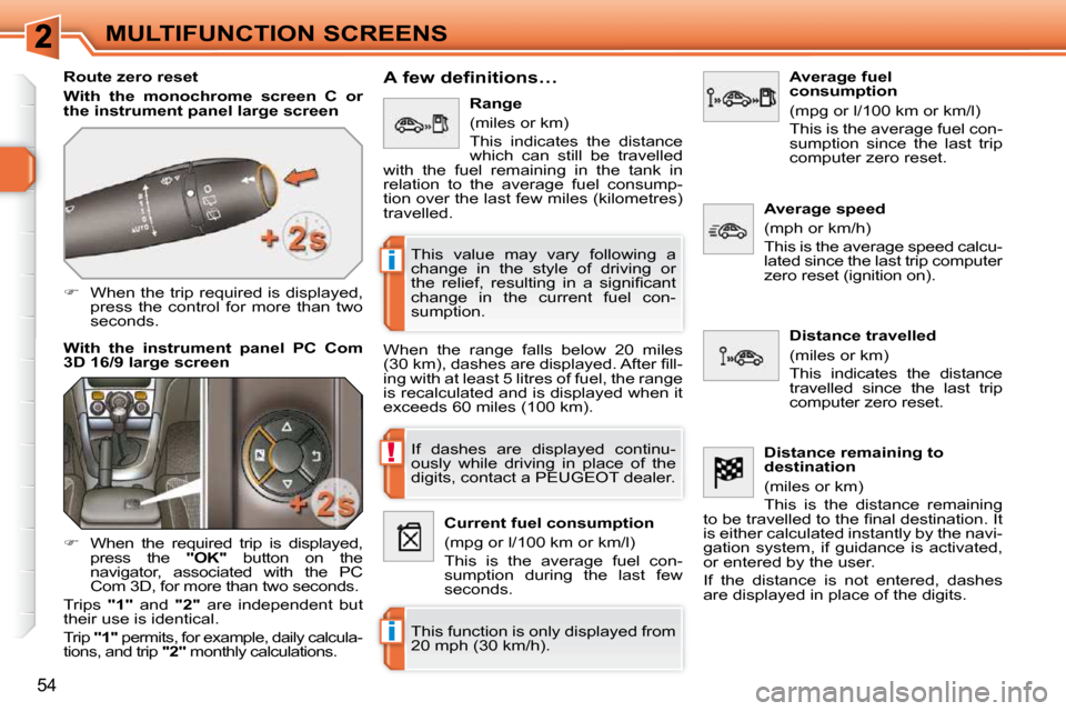 Peugeot 308 SW BL Dag 2009.5 Owners Guide !
i
i
54
MULTIFUNCTION SCREENS
  Route zero reset  
  
With  the  monochrome  screen  C  or  
�t�h�e� �i�n�s�t�r�u�m�e�n�t� �p�a�n�e�l� �l�a�r�g�e� �s�c�r�e�e�n   
   
�    When the trip required i