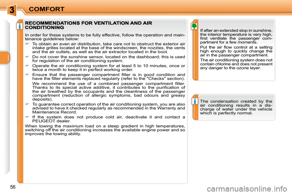 Peugeot 308 SW BL Dag 2009.5  Owners Manual i
i
56
COMFORT
  If after an extended stop in sunshine,  
the interior temperature is very high, 
�ﬁ� �r�s�t�  �v�e�n�t�i�l�a�t�e�  �t�h�e�  �p�a�s�s�e�n�g�e�r�  �c�o�m�-
partment for a few moments.