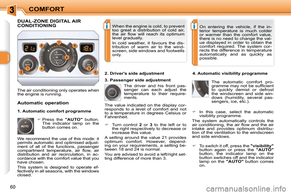 Peugeot 308 SW BL Dag 2009.5 Service Manual ii
60
COMFORT When the engine is cold, to prevent  
too  great  a  distribution  of  cold  air, 
�t�h�e�  �a�i�r�  �ﬂ� �o�w�  �w�i�l�l�  �r�e�a�c�h�  �i�t�s�  �o�p�t�i�m�u�m� 
level gradually.  
 In