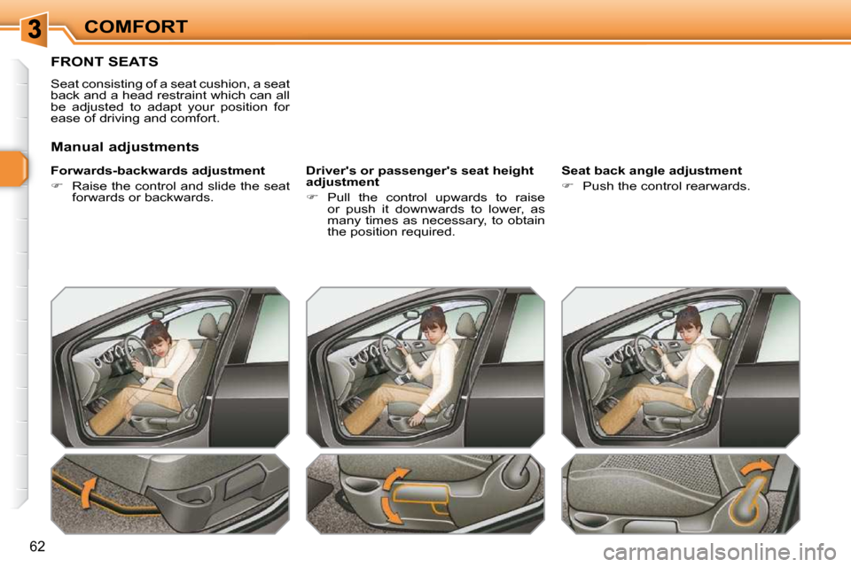 Peugeot 308 SW BL Dag 2009.5 Service Manual 62
COMFORT
FRONT SEATS 
 Seat consisting of a seat cushion, a seat  
back and a head restraint which can all 
be  adjusted  to  adapt  your  position  for 
ease of driving and comfort.  
� � �F�o�r�w�