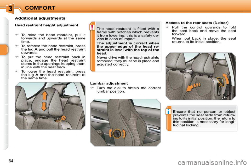 Peugeot 308 SW BL Dag 2009.5 Service Manual !
i
64
COMFORT        
�A�c�c�e�s�s� �t�o� �t�h�e� �r�e�a�r� �s�e�a�t�s� �(�3�-�d�o�o�r�)�  
   
�    Pull  the  control  upwards  to  fold 
the  seat  back  and  move  the  seat  
forward.   
  Wh