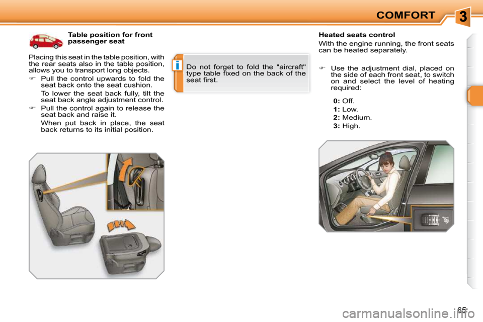 Peugeot 308 SW BL Dag 2009.5 Service Manual i
65
COMFORT
           Table position for front  
passenger seat 
 Placing this seat in the table position, with 
the  rear  seats  also  in  the  table  position, 
allows you to transport long objec