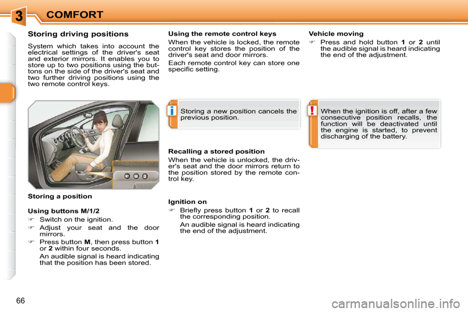 Peugeot 308 SW BL Dag 2009.5 Service Manual i!
66
COMFORT
             
�S�t�o�r�i�n�g� �d�r�i�v�i�n�g� �p�o�s�i�t�i�o�n�s�  
 System  which  takes  into  account  the  
electrical  settings  of  the  drivers  seat 
and  exterior  mirrors.  It