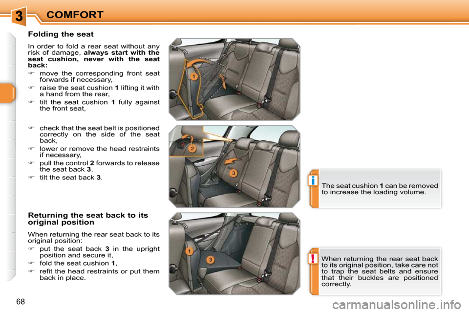 Peugeot 308 SW BL Dag 2009.5 Service Manual !
i
68
COMFORT
� � �F�o�l�d�i�n�g� �t�h�e� �s�e�a�t�  
 In  order  to  fold  a  rear  seat  without  any  
risk  of  damage,    �a�l�w�a�y�s�  �s�t�a�r�t�  �w�i�t�h�  �t�h�e� 
�s�e�a�t�  �c�u�s�h�i�o�