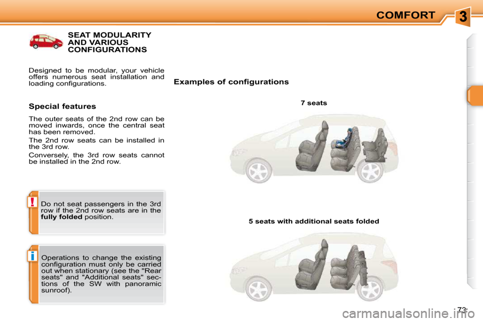 Peugeot 308 SW BL Dag 2009.5 Workshop Manual i
!
73
COMFORT
SEAT MODULARITY AND VARIOUS CONFIGURATIONS 
  Examples of configurations   7 seats  
 Operations  to  change  the  existing  
�c�o�n�ﬁ� �g�u�r�a�t�i�o�n�  �m�u�s�t�  �o�n�l�y�  �b�e� 