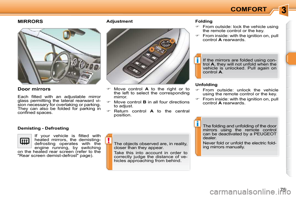 Peugeot 308 SW BL Dag 2009.5 Workshop Manual !
i
i
75
COMFORT
 The objects observed are, in reality,  
closer than they appear.  
 Take  this  into  account  in  order  to  
correctly  judge  the  distance  of  ve-
hicles approaching from behind