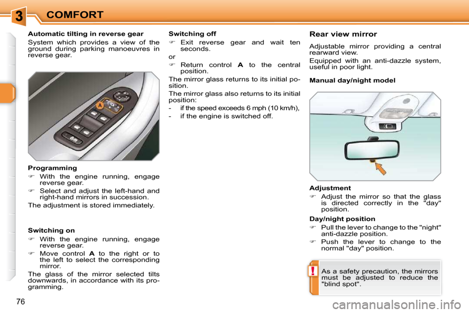 Peugeot 308 SW BL Dag 2009.5 Workshop Manual !
76
COMFORT� � �A�d�j�u�s�t�m�e�n�t�  
   
�    Adjust  the  mirror  so  that  the  glass 
�i�s�  �d�i�r�e�c�t�e�d�  �c�o�r�r�e�c�t�l�y�  �i�n�  �t�h�e�  �"�d�a�y�"�  
position.   
 As a safety pr