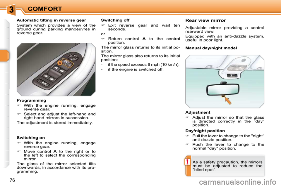 Peugeot 308 SW BL Dag 2009.5  Owners Manual !
76
COMFORT� � �A�d�j�u�s�t�m�e�n�t�  
   
�    Adjust  the  mirror  so  that  the  glass 
�i�s�  �d�i�r�e�c�t�e�d�  �c�o�r�r�e�c�t�l�y�  �i�n�  �t�h�e�  �"�d�a�y�"�  
position.   
 As a safety pr