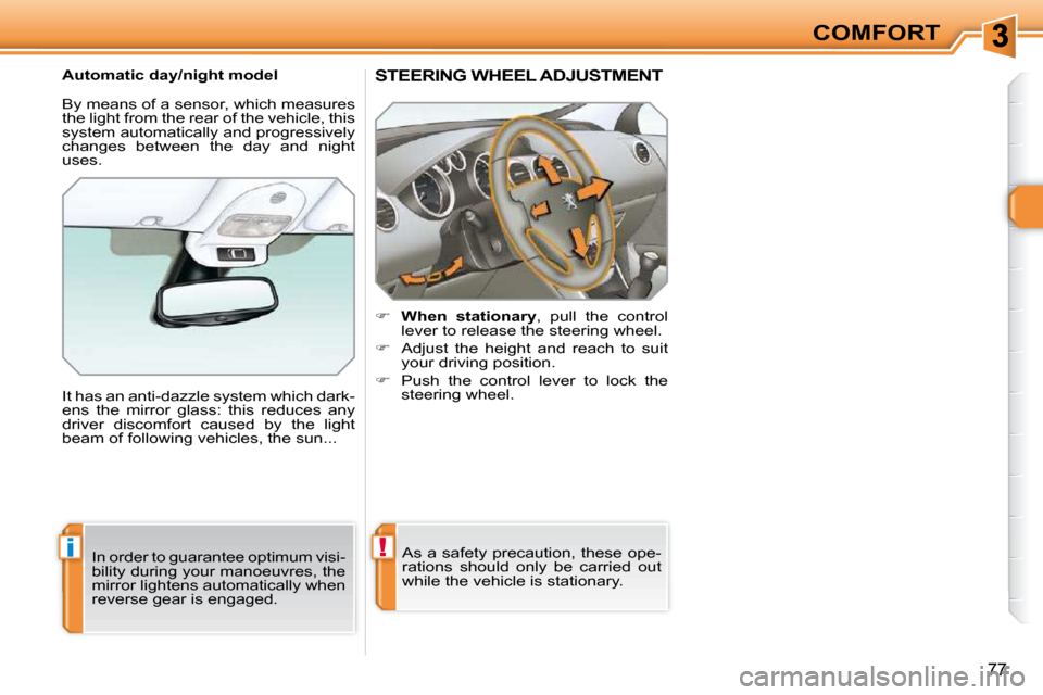Peugeot 308 SW BL Dag 2009.5  Owners Manual !i
77
COMFORT
STEERING WHEEL ADJUSTMENT 
    
�     �W�h�e�n�  �s�t�a�t�i�o�n�a�r�y  ,  pull  the  control 
lever to release the steering wheel. 
  
�    Adjust  the  height  and  reach  to  sui
