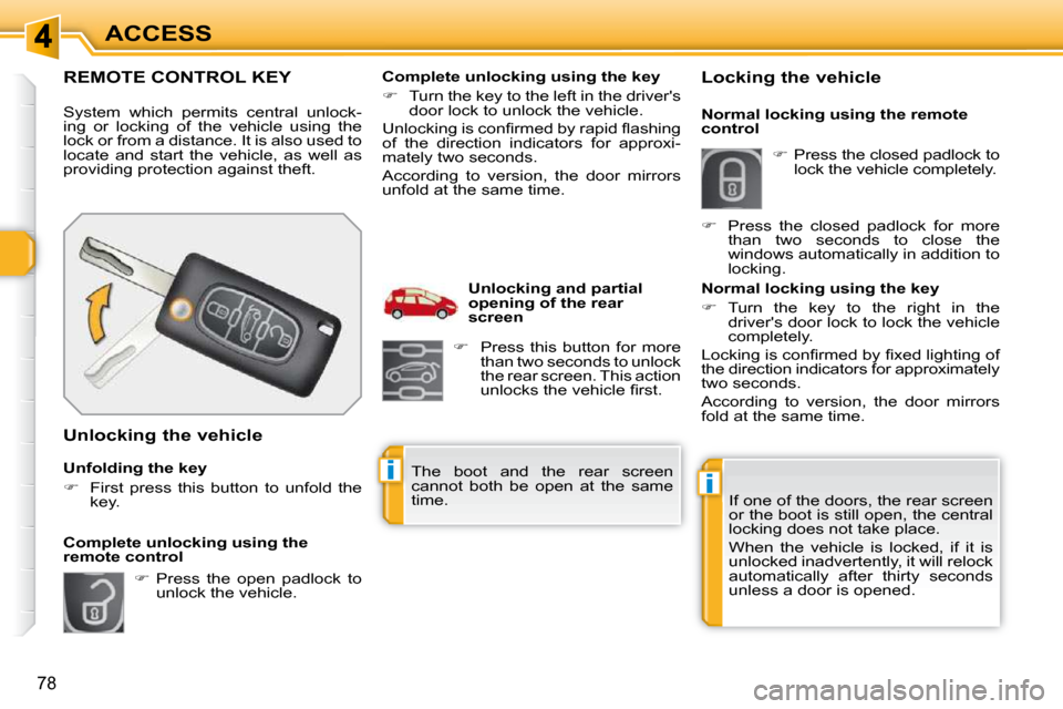 Peugeot 308 SW BL Dag 2009.5 Repair Manual ii
78
ACCESS
REMOTE CONTROL KEY 
 System  which  permits  central  unlock- 
ing  or  locking  of  the  vehicle  using  the 
lock or from a distance. It is also used to 
locate  and  start  the  vehicl