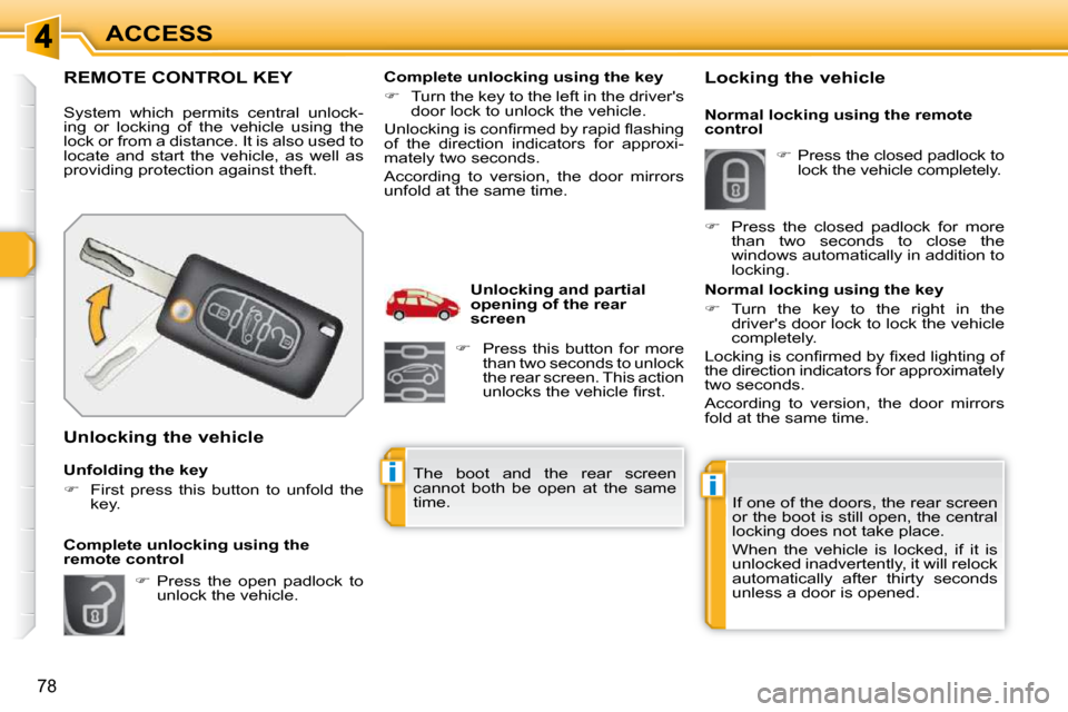 Peugeot 308 SW BL Dag 2009.5  Owners Manual ii
78
ACCESS
REMOTE CONTROL KEY 
 System  which  permits  central  unlock- 
ing  or  locking  of  the  vehicle  using  the 
lock or from a distance. It is also used to 
locate  and  start  the  vehicl