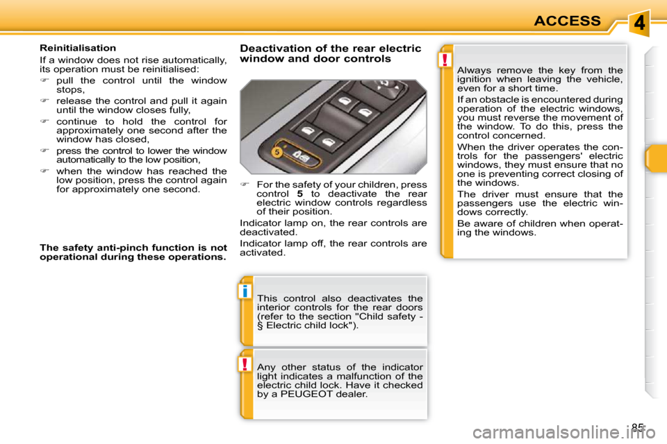 Peugeot 308 SW BL Dag 2009.5 Manual PDF !
i
!
85
ACCESS
 This  control  also  deactivates  the  
interior  controls  for  the  rear  doors 
(refer  to  the  section  "Child  safety  - 
§ Electric child lock").  
 Any  other  status  of  th