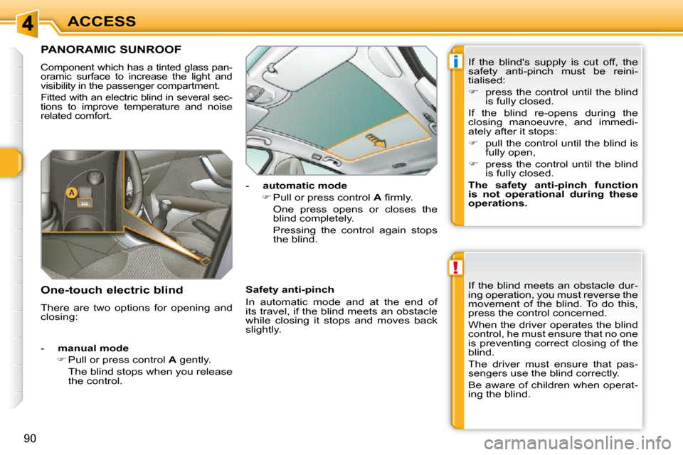 Peugeot 308 SW BL Dag 2009.5 Manual PDF !
i
90
ACCESS
             PANORAMIC SUNROOF 
 Component which has a tinted glass pan- 
oramic  surface  to  increase  the  light  and 
visibility in the passenger compartment.  
 Fitted with an elect