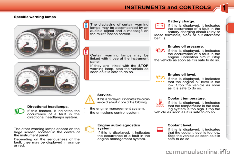 Peugeot 308 SW BL Dag 2009.5  Owners Manual i
!
31
INSTRUMENTS and CONTROLS
 The  displaying  of  certain  warning  
lamps may be accompanied by an 
audible  signal  and  a  message  on 
the multifunction screen. 
� � � �S�p�e�c�i�ﬁ� �c� �w�a